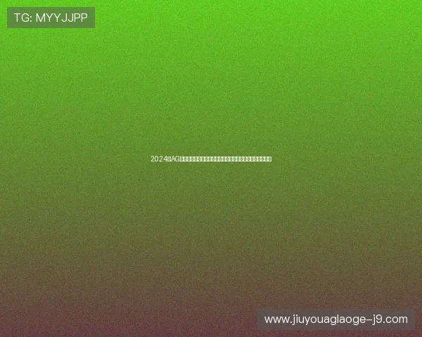 2024年AG国际馆直营网最新发展动态,行业专家解析未来趋势与机遇 2024年AG国际馆直营网最新发展动态,行业专家解析未来趋势与机遇